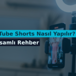 YouTube Shorts Nasıl Yapılır? Kapsamlı Rehber