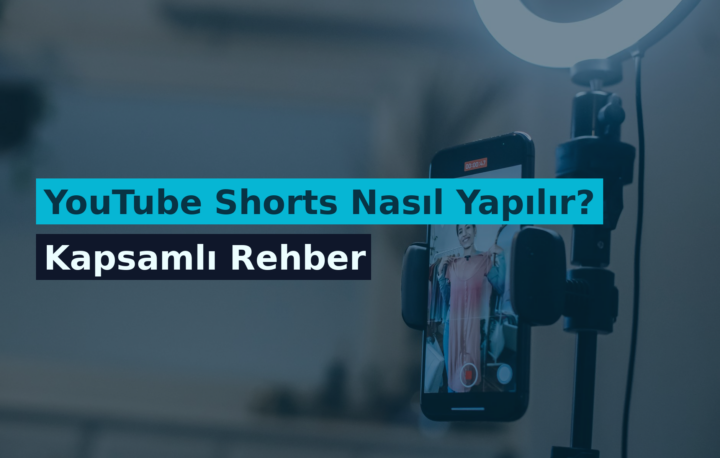 YouTube Shorts Nasıl Yapılır? Kapsamlı Rehber