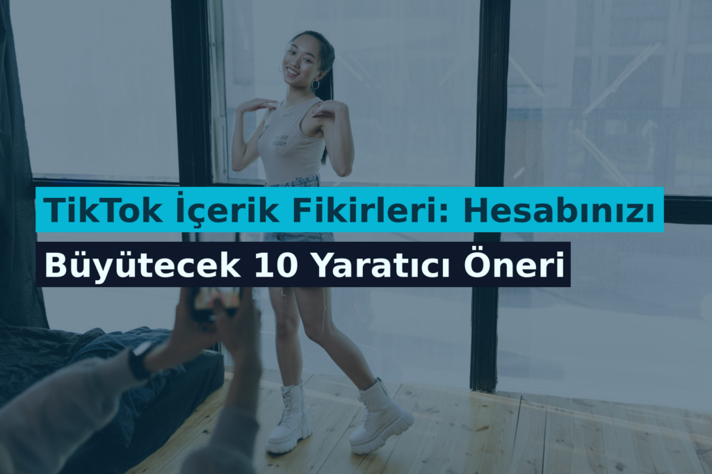 TikTok İçerik Fikirleri: Hesabınızı Büyütecek 10 Yaratıcı Öneri