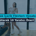 TikTok İçerik Fikirleri: Hesabınızı Büyütecek 10 Yaratıcı Öneri