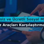 Ücretsiz ve Ücretli Sosyal Medya Analiz Araçları Karşılaştırması
