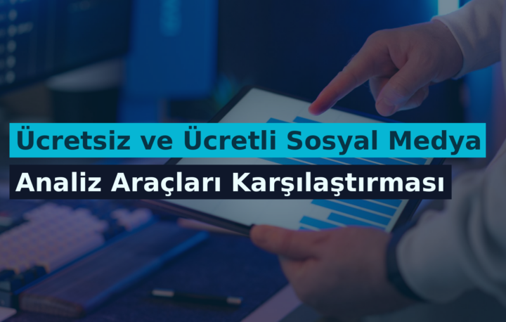 Ücretsiz ve Ücretli Sosyal Medya Analiz Araçları Karşılaştırması