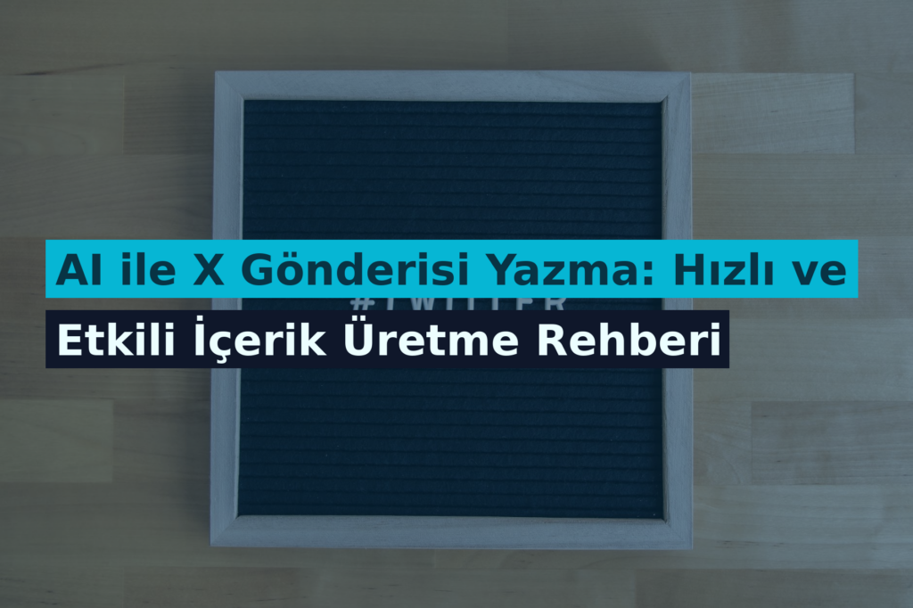 AI ile X Gönderisi Yazma: Hızlı ve Etkili İçerik Üretme Rehberi