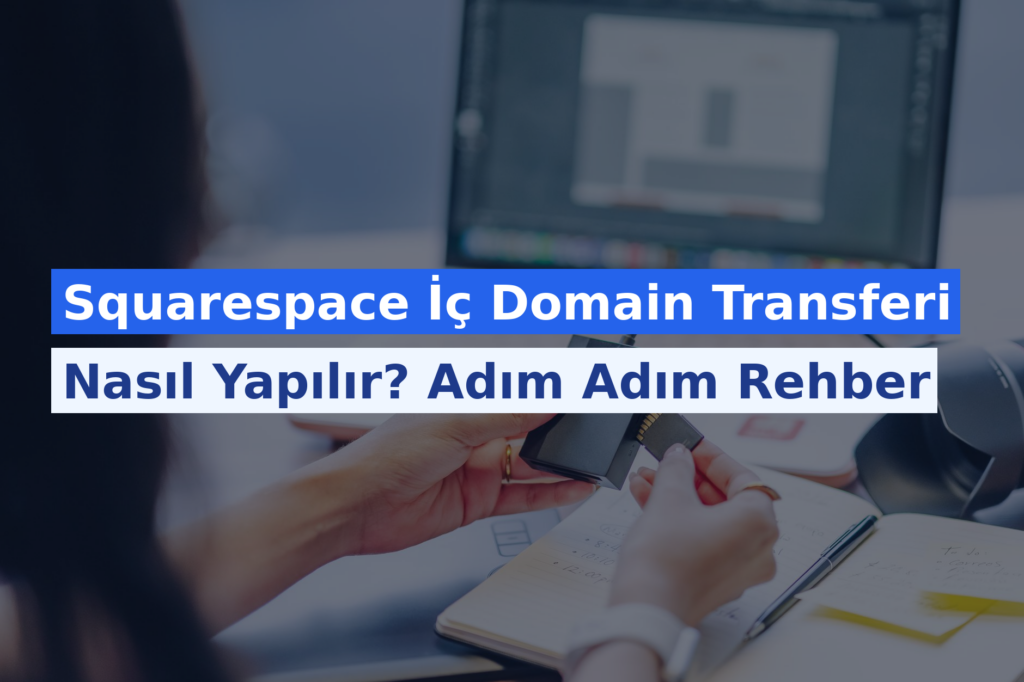 Squarespace İç Domain Transferi Nasıl Yapılır? Adım Adım Rehber