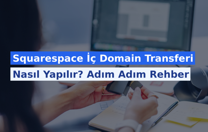 Squarespace İç Domain Transferi Nasıl Yapılır? Adım Adım Rehber