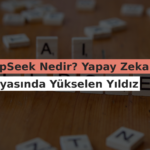 DeepSeek Nedir? Yapay Zeka Dünyasında Yükselen Yıldız