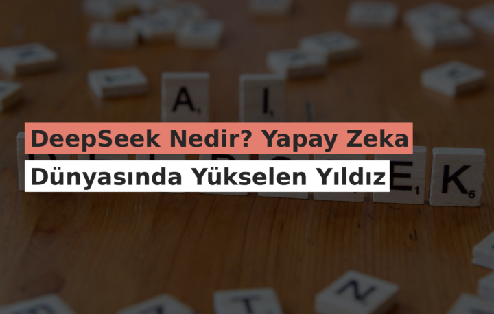 DeepSeek Nedir? Yapay Zeka Dünyasında Yükselen Yıldız