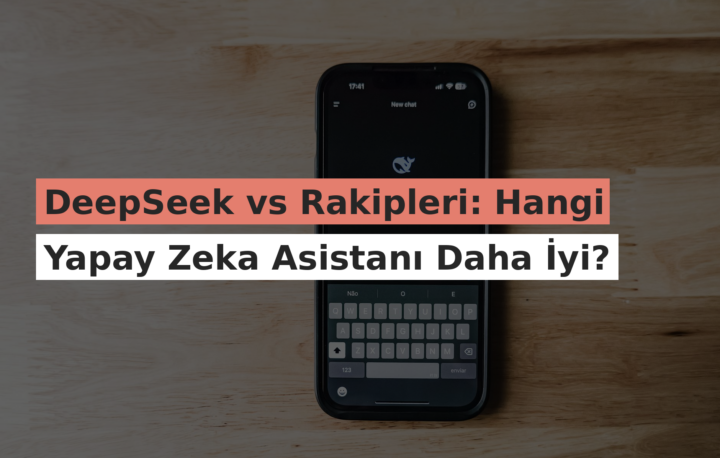 DeepSeek vs Rakipleri: Hangi Yapay Zeka Asistanı Daha İyi?
