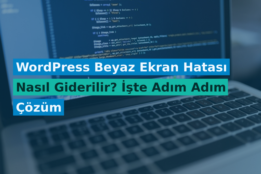WordPress Beyaz Ekran Hatası Nasıl Giderilir? İşte Adım Adım Çözüm