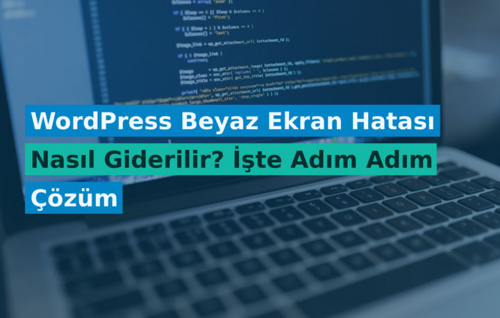 WordPress Beyaz Ekran Hatası Nasıl Giderilir? İşte Adım Adım Çözüm