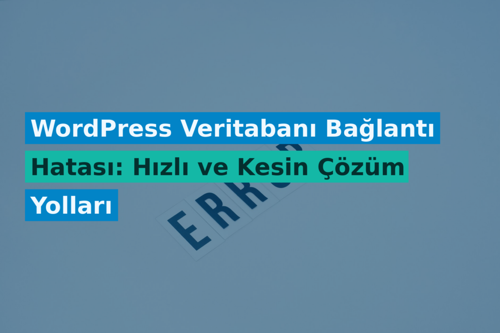WordPress Veritabanı Bağlantı Hatası: Hızlı ve Kesin Çözüm Yolları