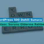 WordPress 500 Dahili Sunucu Hatası: Sorunu Giderme Rehberi