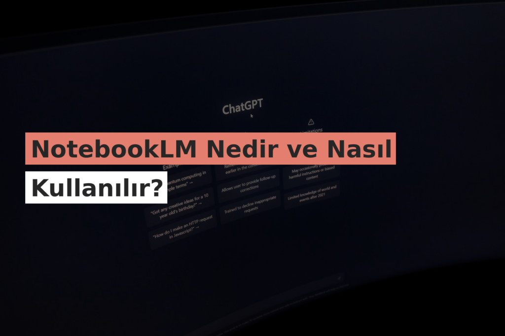 NotebookLM Nedir ve Nasıl Kullanılır?