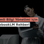 Verimli Bilgi Yönetimi için NotebookLM Rehberi