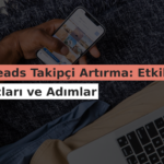 Threads Takipçi Artırma: Etkili İpuçları ve Adımlar