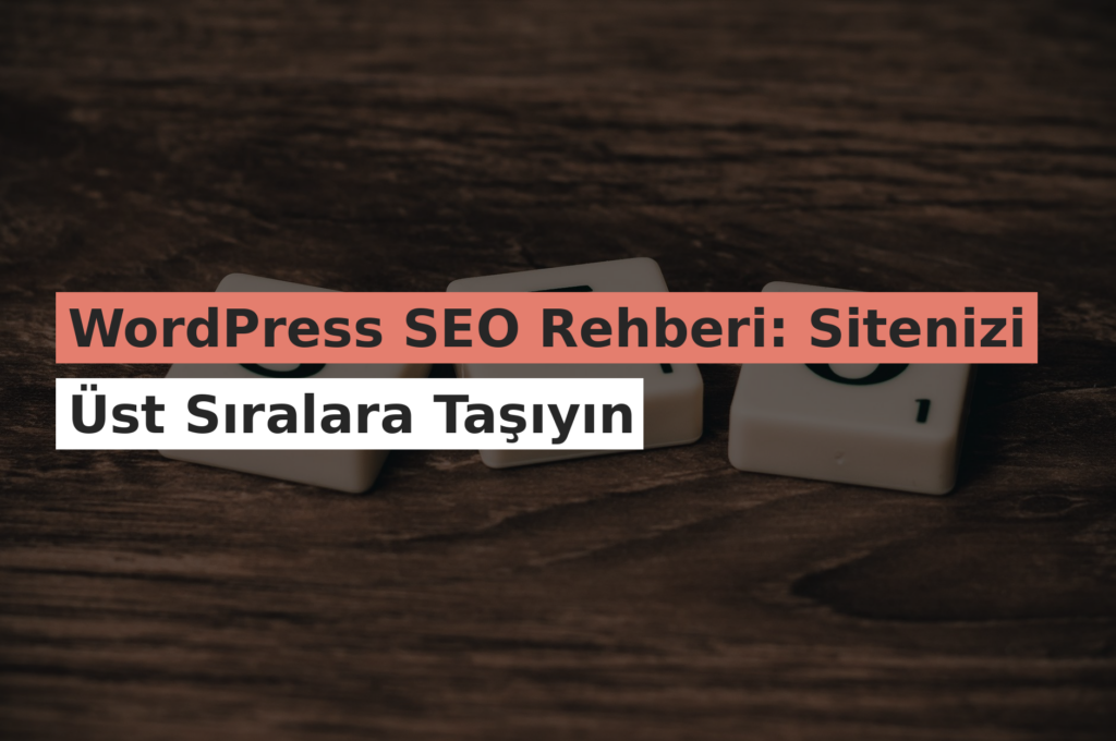 WordPress SEO Rehberi: Sitenizi Üst Sıralara Taşıyın