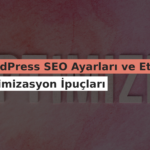 WordPress SEO Ayarları ve Etkili Optimizasyon İpuçları