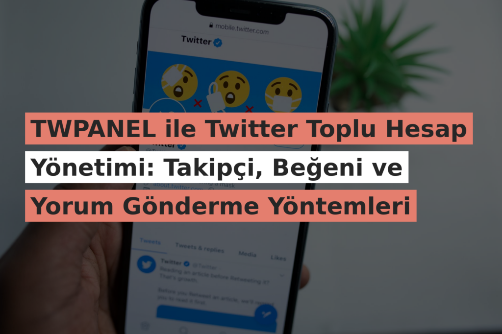 TWPANEL ile Twitter Toplu Hesap Yönetimi: Takipçi, Beğeni ve Yorum Gönderme Yöntemleri