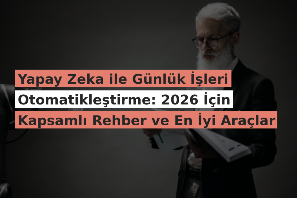 Yapay Zeka ile Günlük İşleri Otomatikleştirme: 2026 İçin Kapsamlı Rehber ve En İyi Araçlar